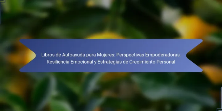 Libros de Autoayuda para Mujeres: Perspectivas Empoderadoras, Resiliencia Emocional y Estrategias de Crecimiento Personal