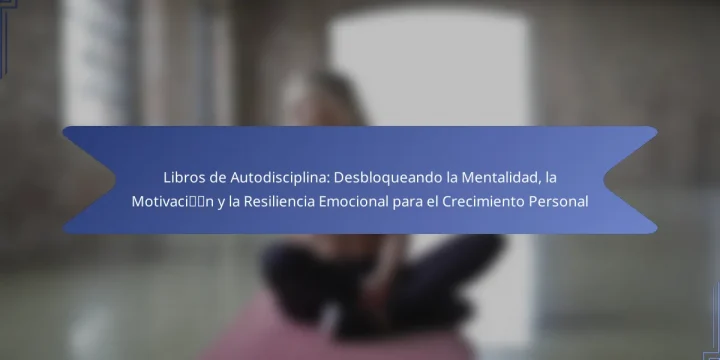 Libros de Autodisciplina: Desbloqueando la Mentalidad, la Motivación y la Resiliencia Emocional para el Crecimiento Personal