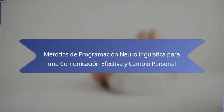 Métodos de Programación Neurolingüística para una Comunicación Efectiva y Cambio Personal