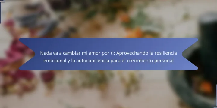 Nada va a cambiar mi amor por ti: Aprovechando la resiliencia emocional y la autoconciencia para el crecimiento personal