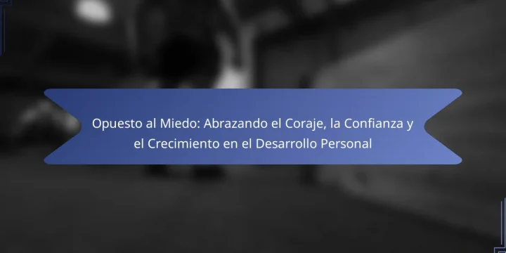 Opuesto al Miedo: Abrazando el Coraje, la Confianza y el Crecimiento en el Desarrollo Personal