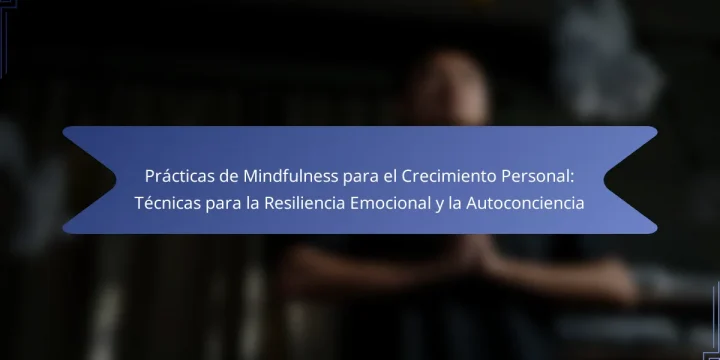 Prácticas de Mindfulness para el Crecimiento Personal: Técnicas para la Resiliencia Emocional y la Autoconciencia