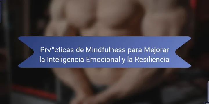 Prácticas de Mindfulness para Mejorar la Inteligencia Emocional y la Resiliencia