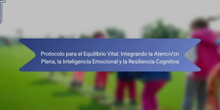 Protocolo para el Equilibrio Vital: Integrando la Atención Plena, la Inteligencia Emocional y la Resiliencia Cognitiva