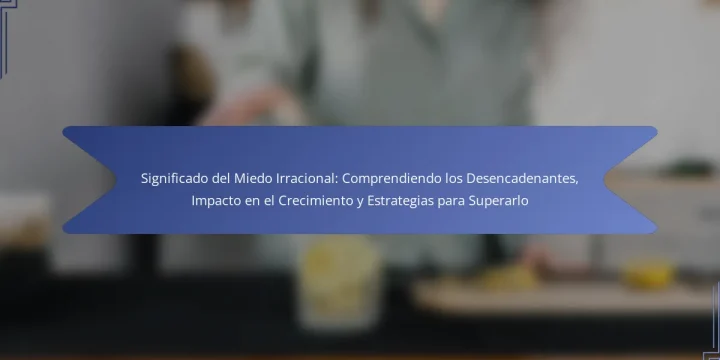 Significado del Miedo Irracional: Comprendiendo los Desencadenantes, Impacto en el Crecimiento y Estrategias para Superarlo