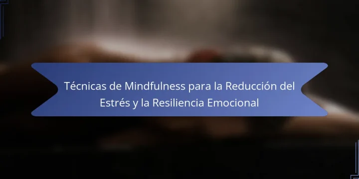 Técnicas de Mindfulness para la Reducción del Estrés y la Resiliencia Emocional