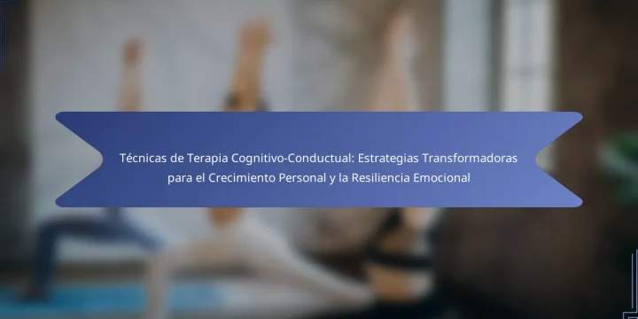 Técnicas de Terapia Cognitivo-Conductual: Estrategias Transformadoras para el Crecimiento Personal y la Resiliencia Emocional