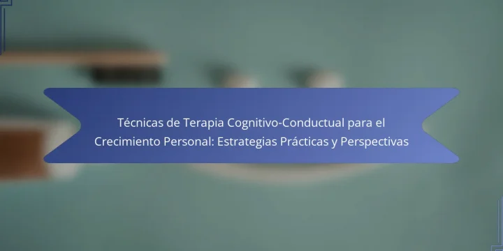 Técnicas de Terapia Cognitivo-Conductual para el Crecimiento Personal: Estrategias Prácticas y Perspectivas