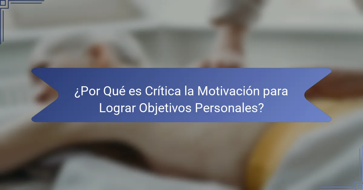 ¿Por Qué es Crítica la Motivación para Lograr Objetivos Personales?