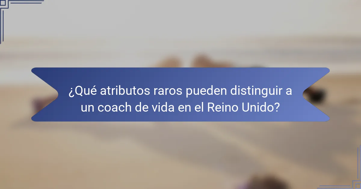 ¿Qué atributos raros pueden distinguir a un coach de vida en el Reino Unido?