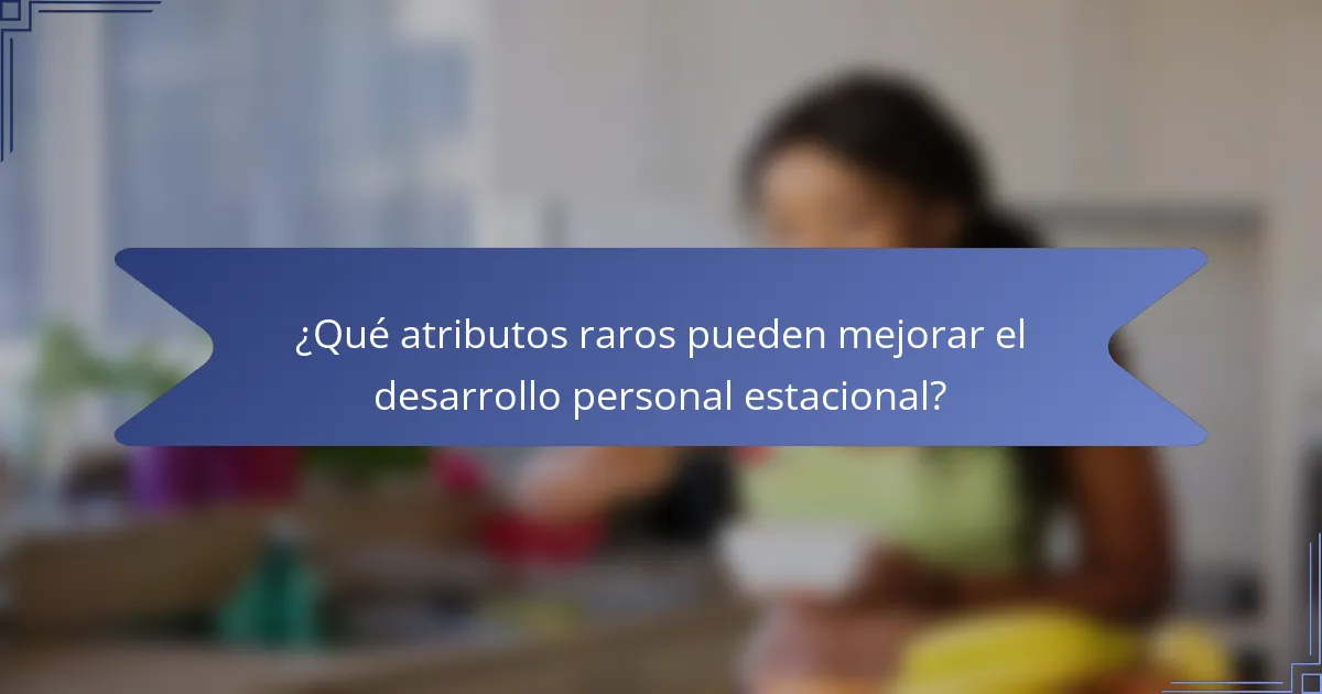 ¿Qué atributos raros pueden mejorar el desarrollo personal estacional?