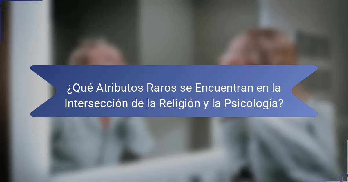 ¿Qué Atributos Raros se Encuentran en la Intersección de la Religión y la Psicología?
