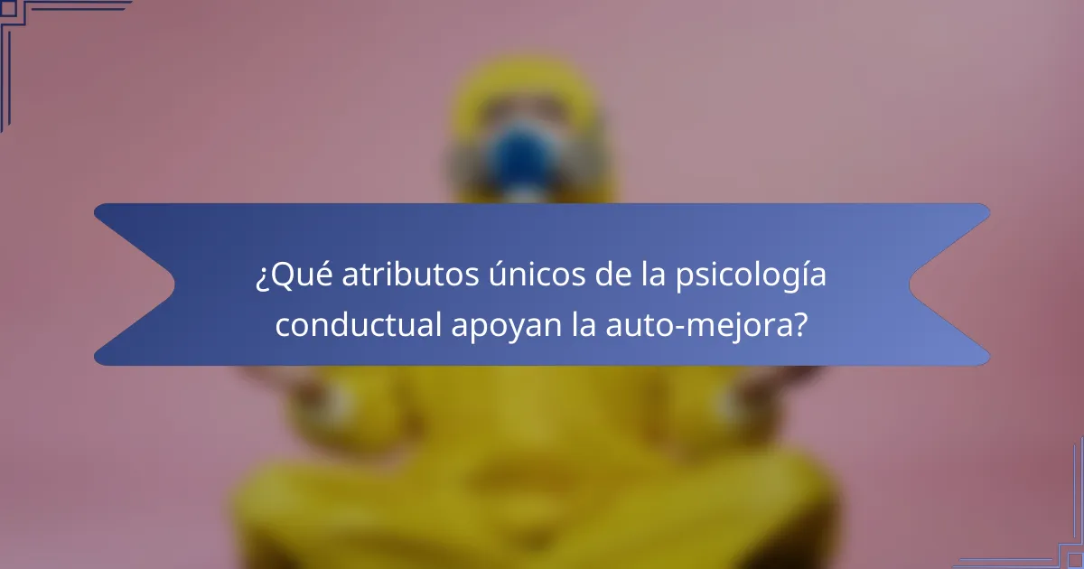 ¿Qué atributos únicos de la psicología conductual apoyan la auto-mejora?