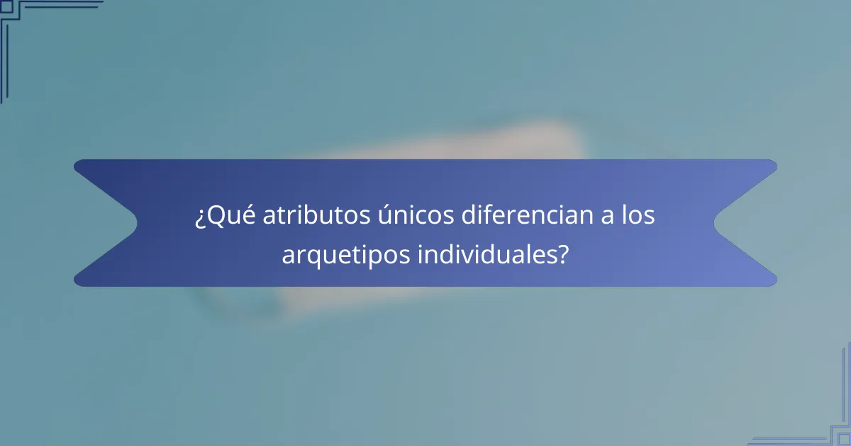 ¿Qué atributos únicos diferencian a los arquetipos individuales?