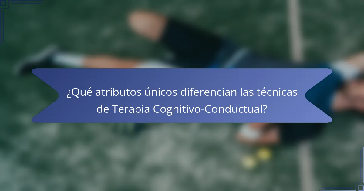 ¿Qué atributos únicos diferencian las técnicas de Terapia Cognitivo-Conductual?