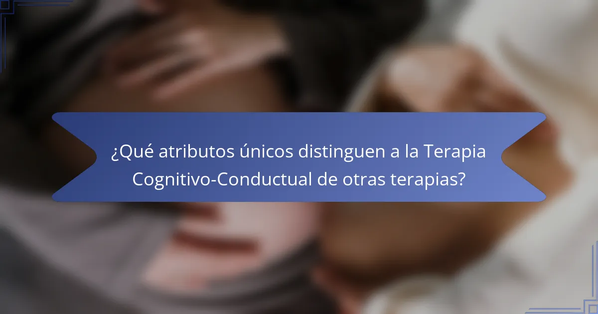 ¿Qué atributos únicos distinguen a la Terapia Cognitivo-Conductual de otras terapias?