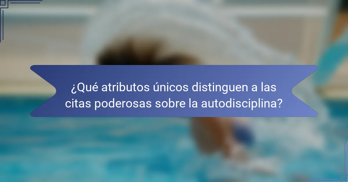 ¿Qué atributos únicos distinguen a las citas poderosas sobre la autodisciplina?