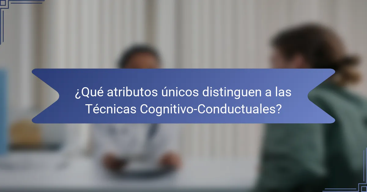¿Qué atributos únicos distinguen a las Técnicas Cognitivo-Conductuales?
