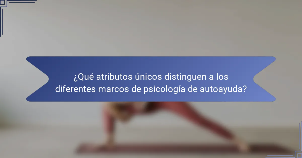 ¿Qué atributos únicos distinguen a los diferentes marcos de psicología de autoayuda?
