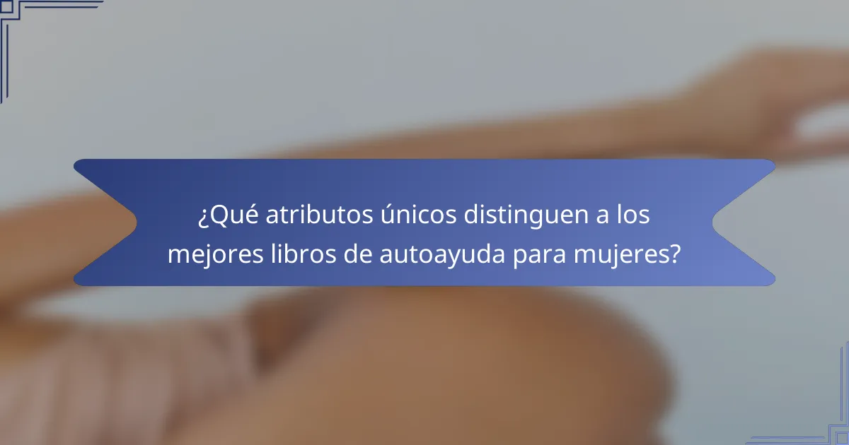 ¿Qué atributos únicos distinguen a los mejores libros de autoayuda para mujeres?