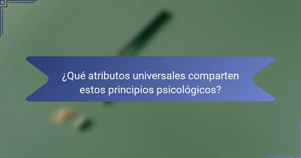 ¿Qué atributos universales comparten estos principios psicológicos?