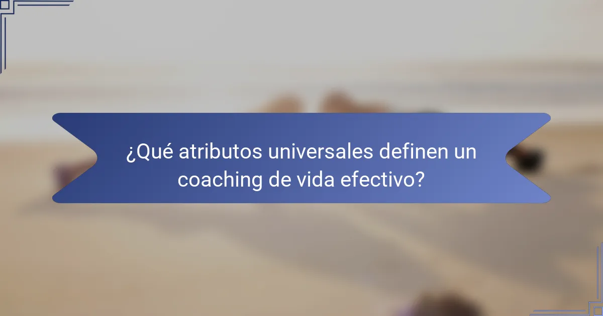 ¿Qué atributos universales definen un coaching de vida efectivo?