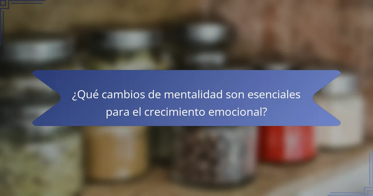 ¿Qué cambios de mentalidad son esenciales para el crecimiento emocional?