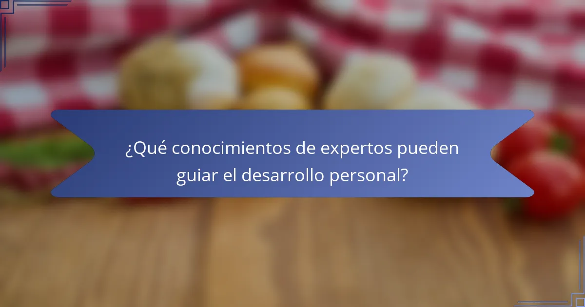¿Qué conocimientos de expertos pueden guiar el desarrollo personal?