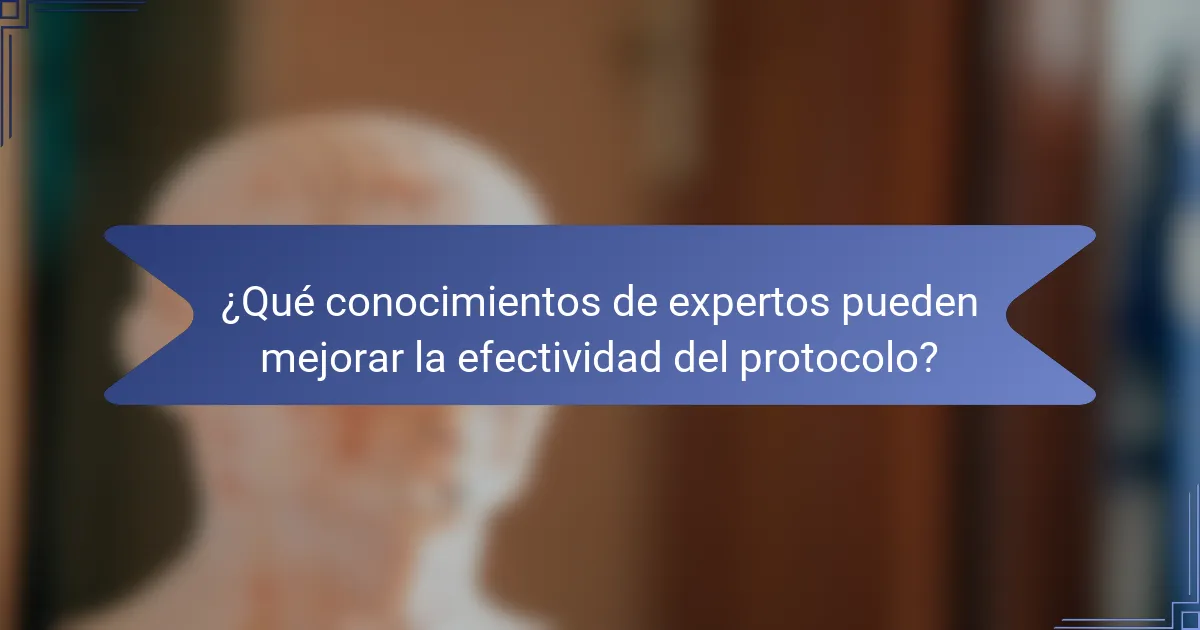 ¿Qué conocimientos de expertos pueden mejorar la efectividad del protocolo?