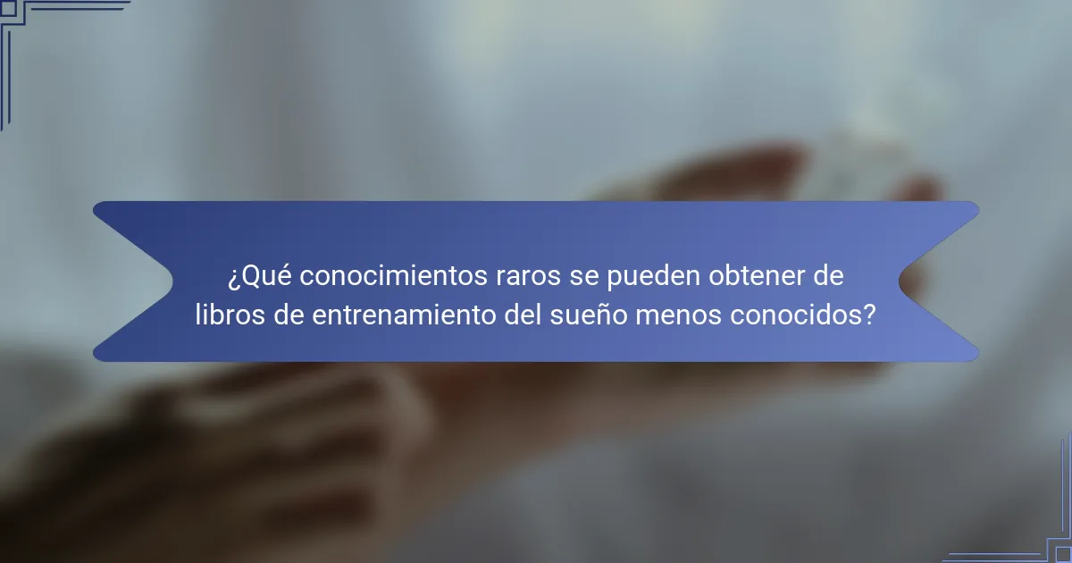 ¿Qué conocimientos raros se pueden obtener de libros de entrenamiento del sueño menos conocidos?