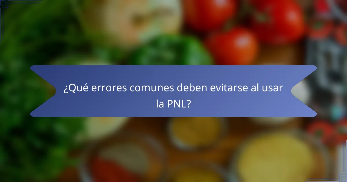 ¿Qué errores comunes deben evitarse al usar la PNL?