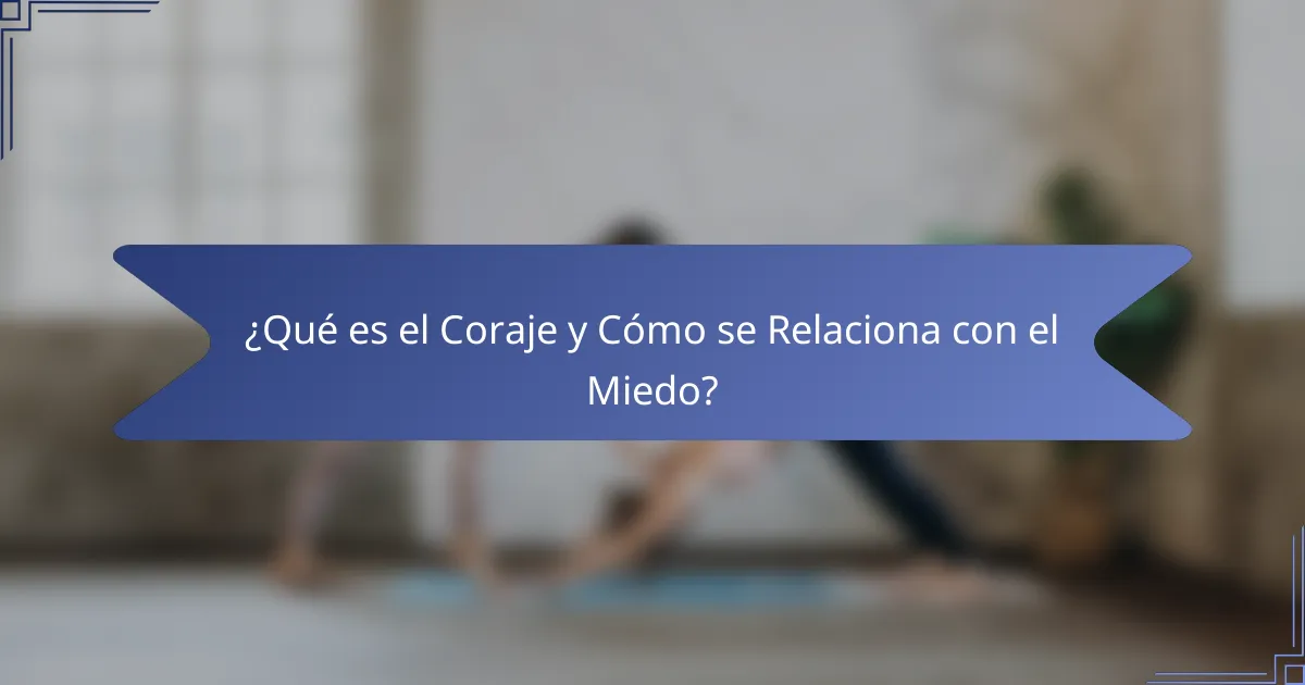 ¿Qué es el Coraje y Cómo se Relaciona con el Miedo?