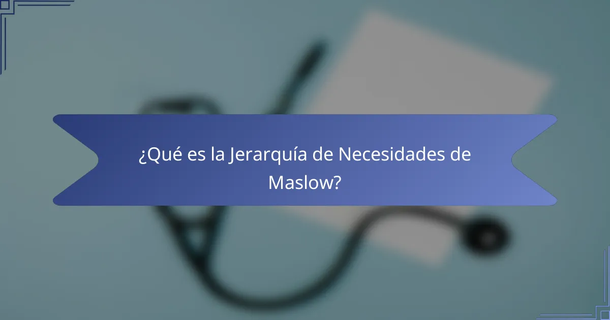 ¿Qué es la Jerarquía de Necesidades de Maslow?