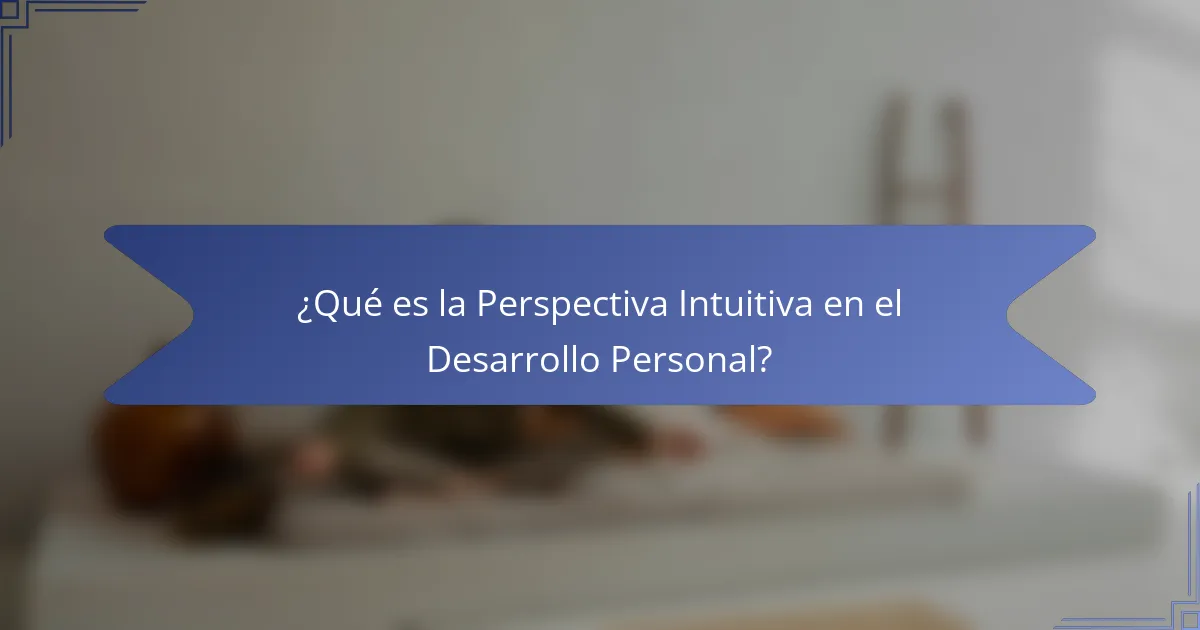 ¿Qué es la Perspectiva Intuitiva en el Desarrollo Personal?