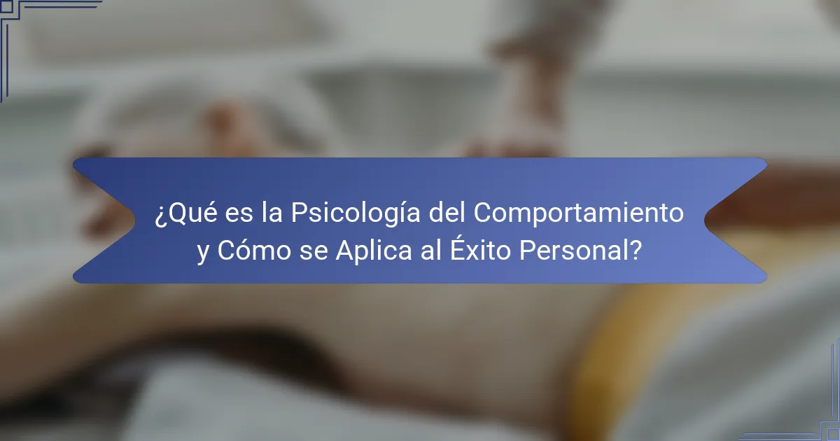 ¿Qué es la Psicología del Comportamiento y Cómo se Aplica al Éxito Personal?
