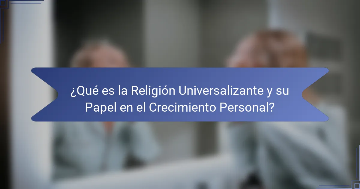 ¿Qué es la Religión Universalizante y su Papel en el Crecimiento Personal?