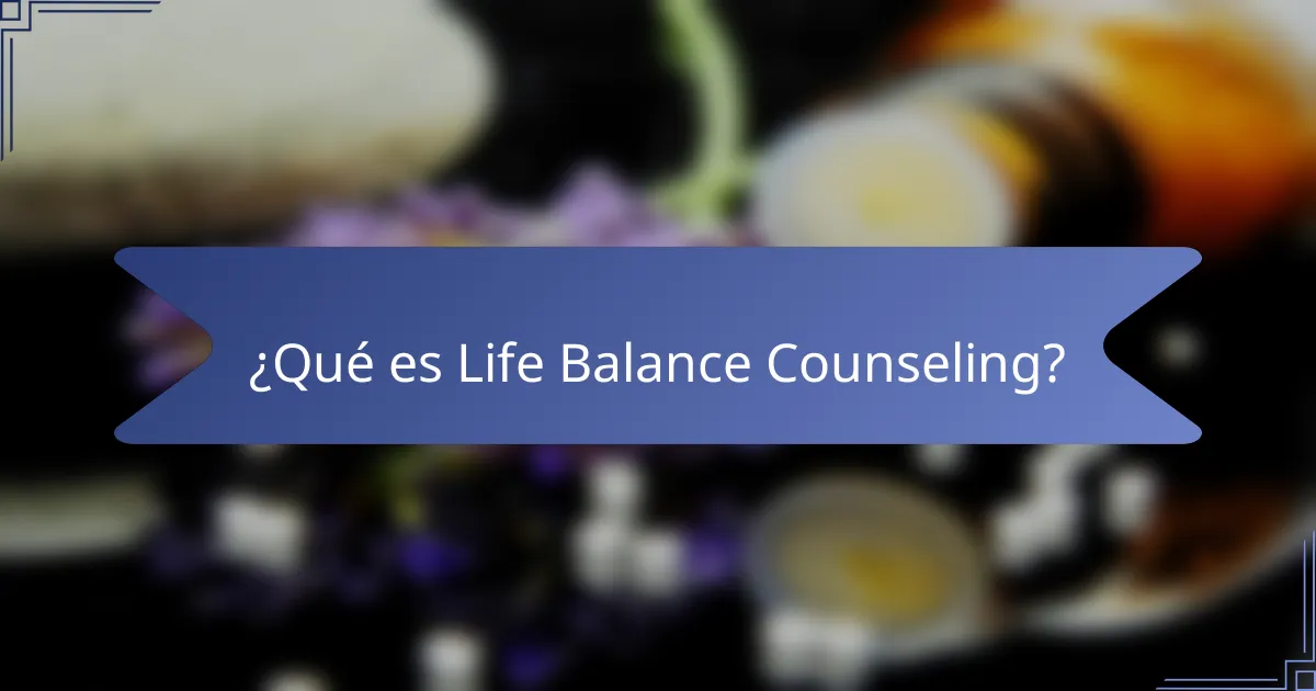 ¿Qué es Life Balance Counseling?