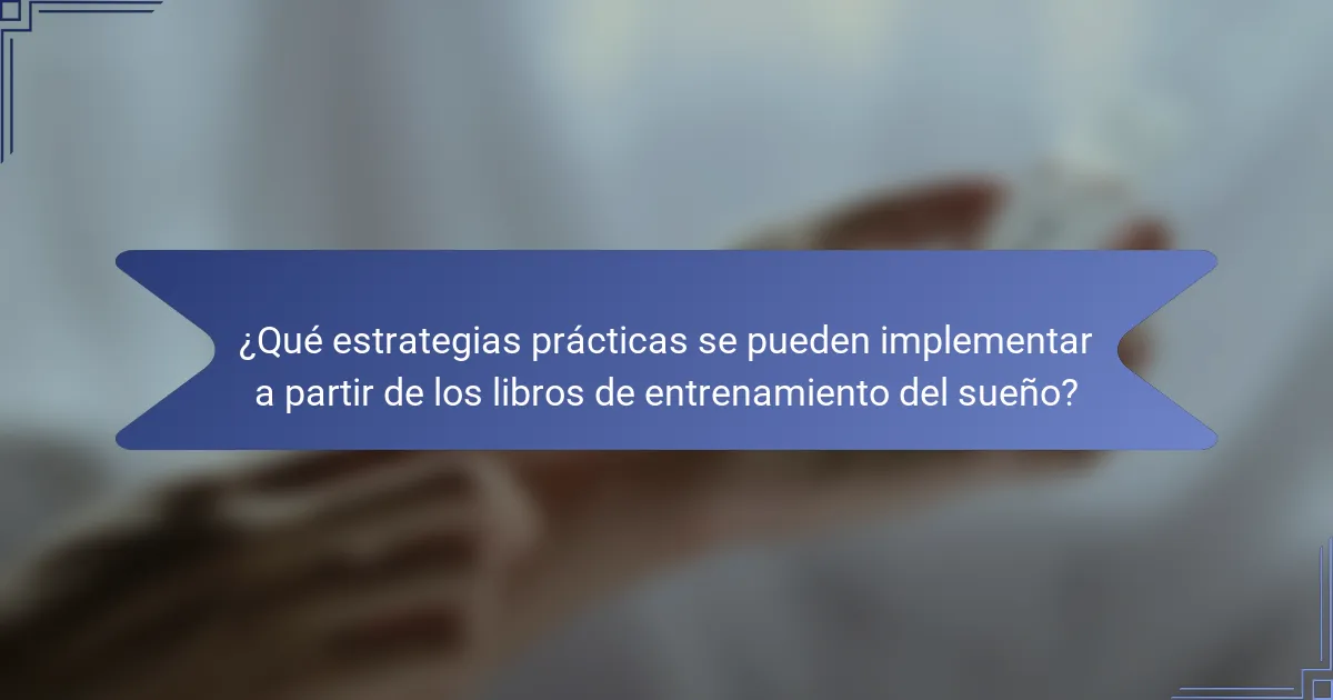 ¿Qué estrategias prácticas se pueden implementar a partir de los libros de entrenamiento del sueño?