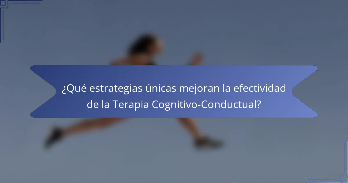 ¿Qué estrategias únicas mejoran la efectividad de la Terapia Cognitivo-Conductual?