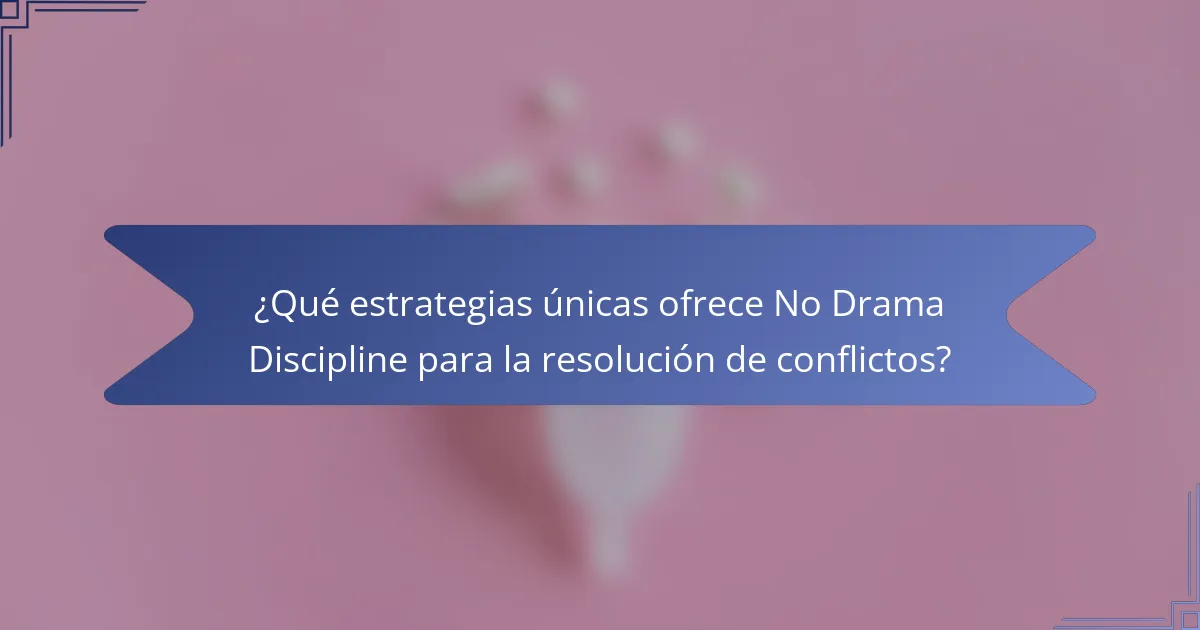 ¿Qué estrategias únicas ofrece No Drama Discipline para la resolución de conflictos?