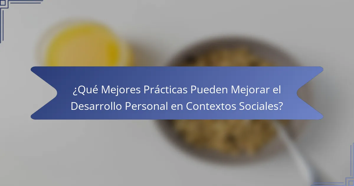 ¿Qué Mejores Prácticas Pueden Mejorar el Desarrollo Personal en Contextos Sociales?