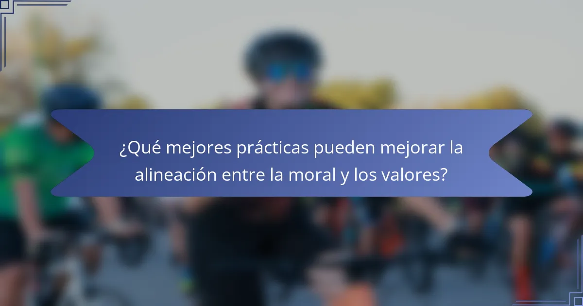 ¿Qué mejores prácticas pueden mejorar la alineación entre la moral y los valores?