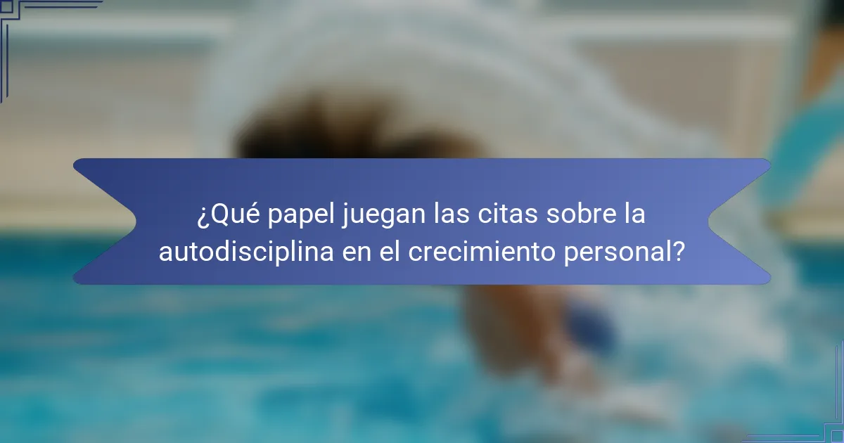 ¿Qué papel juegan las citas sobre la autodisciplina en el crecimiento personal?