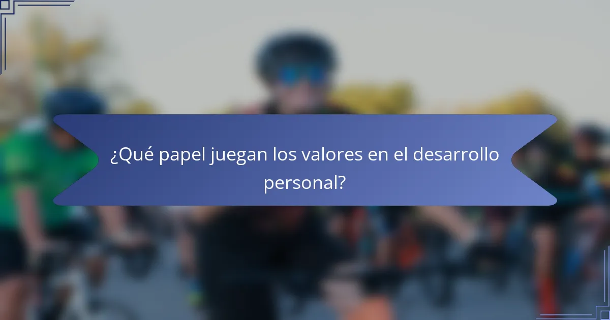 ¿Qué papel juegan los valores en el desarrollo personal?