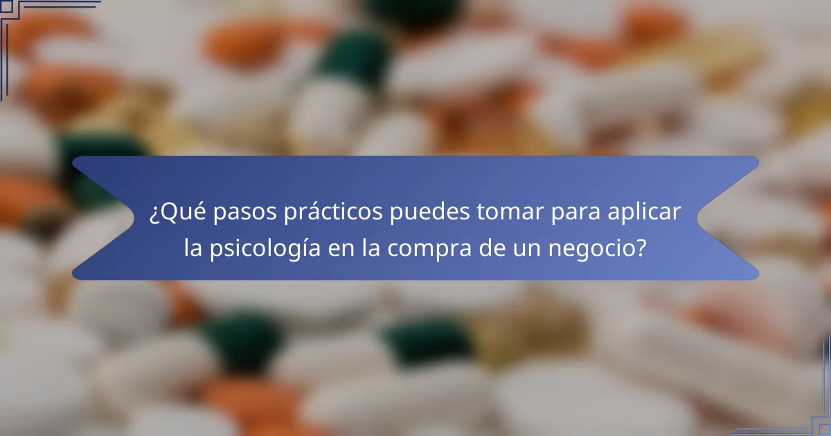 ¿Qué pasos prácticos puedes tomar para aplicar la psicología en la compra de un negocio?