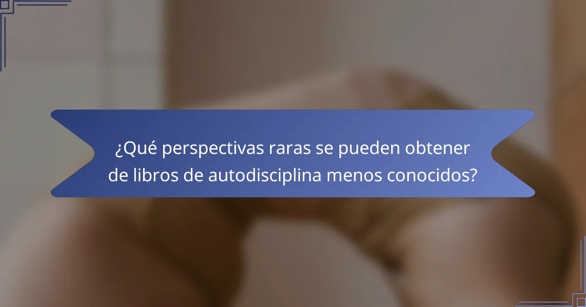 ¿Qué perspectivas raras se pueden obtener de libros de autodisciplina menos conocidos?