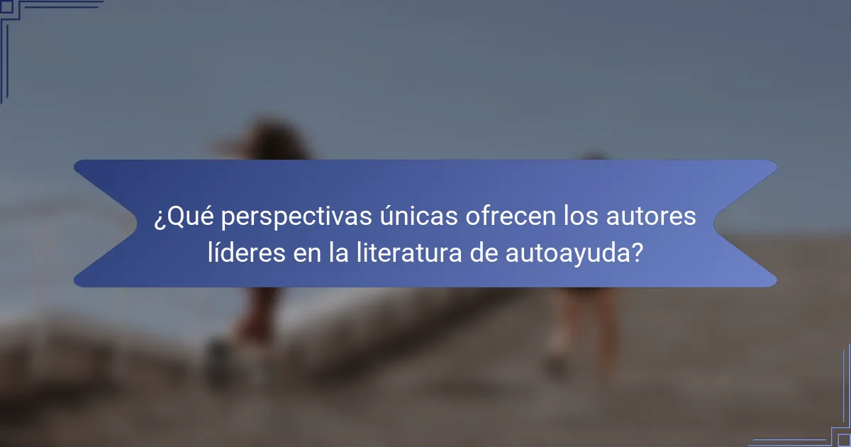 ¿Qué perspectivas únicas ofrecen los autores líderes en la literatura de autoayuda?