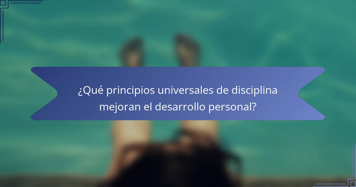 ¿Qué principios universales de disciplina mejoran el desarrollo personal?