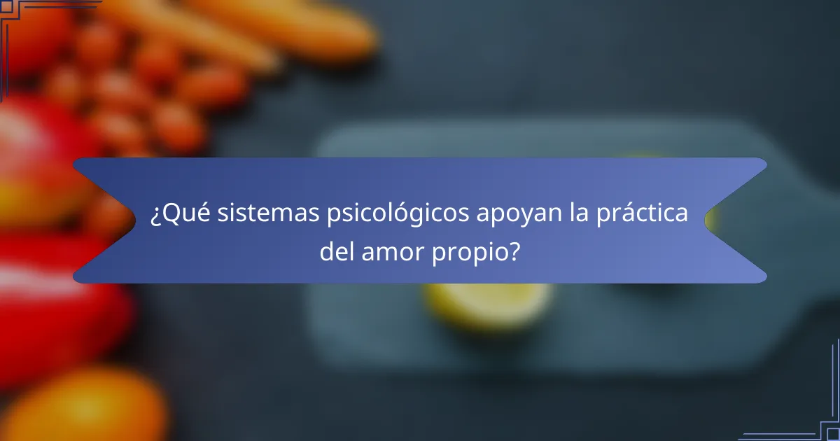 ¿Qué sistemas psicológicos apoyan la práctica del amor propio?