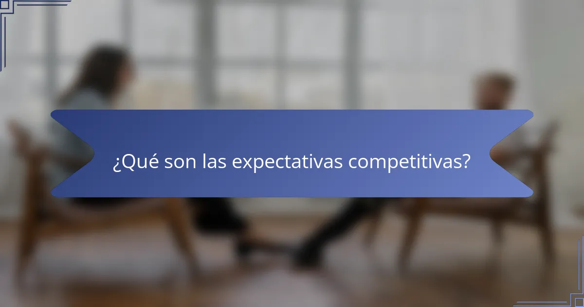 ¿Qué son las expectativas competitivas?